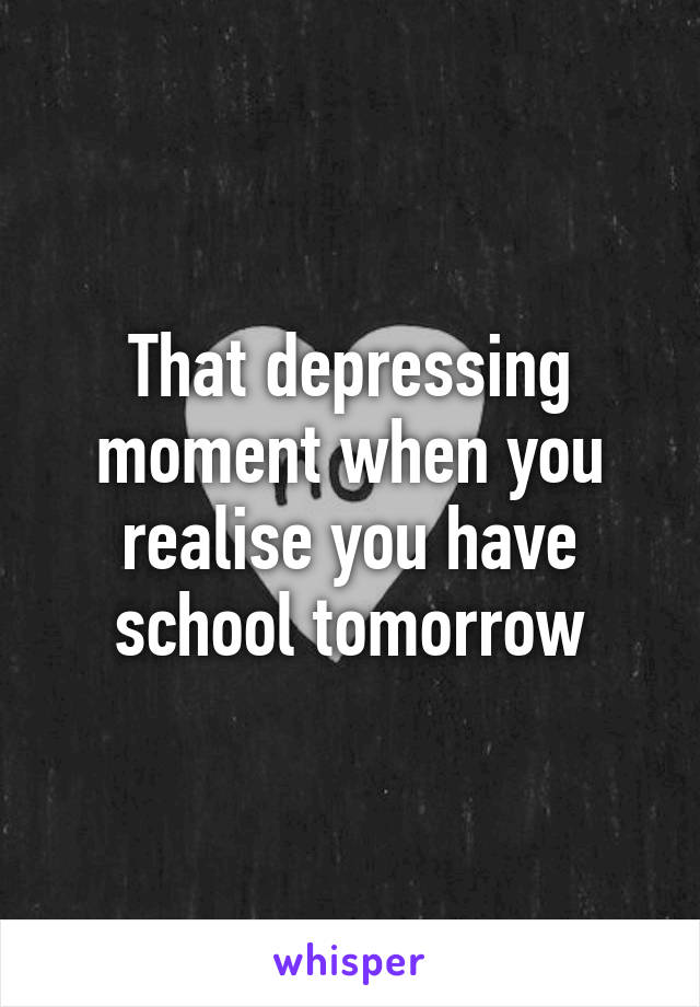 That depressing moment when you realise you have school tomorrow