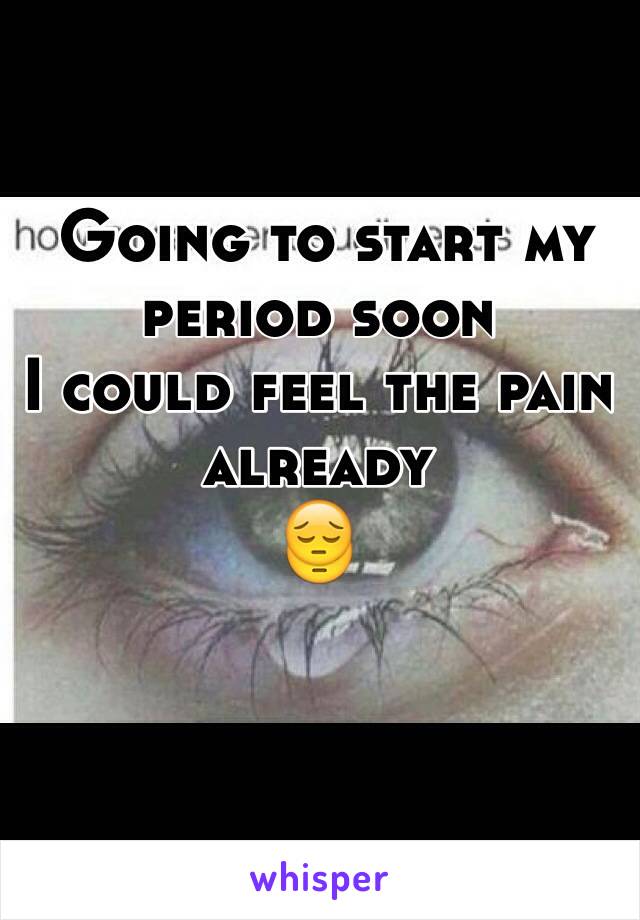  Going to start my period soon 
I could feel the pain already 
😔
