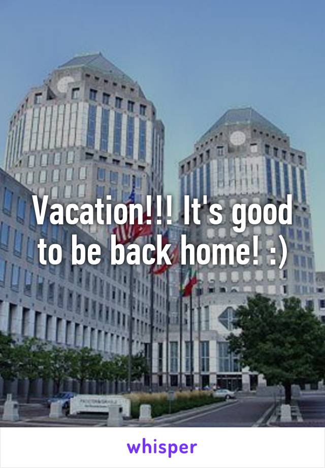 Vacation!!! It's good to be back home! :)