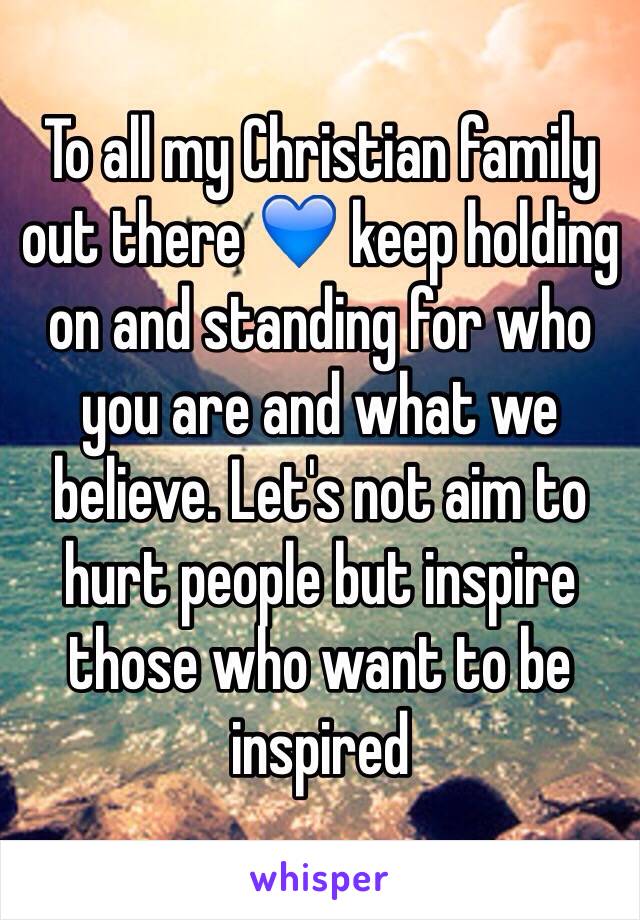 To all my Christian family out there 💙 keep holding on and standing for who you are and what we believe. Let's not aim to hurt people but inspire those who want to be inspired 