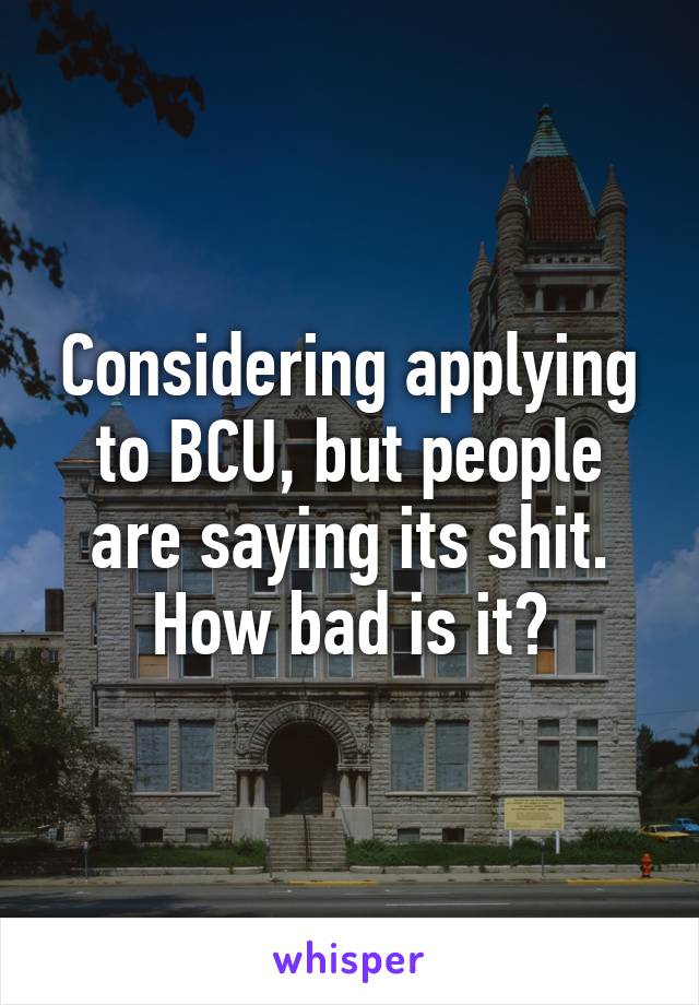 Considering applying to BCU, but people are saying its shit. How bad is it?