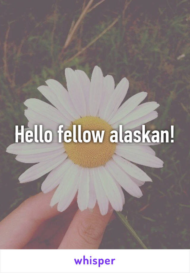 Hello fellow alaskan!