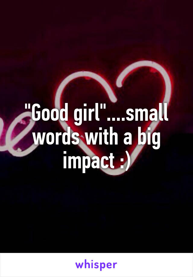 "Good girl"....small words with a big impact :)