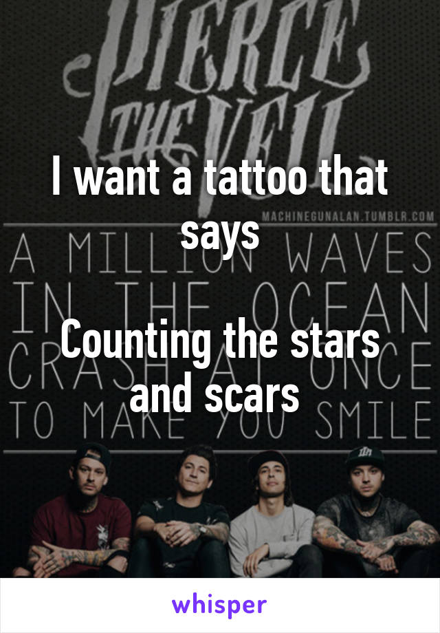 I want a tattoo that says

Counting the stars and scars 
