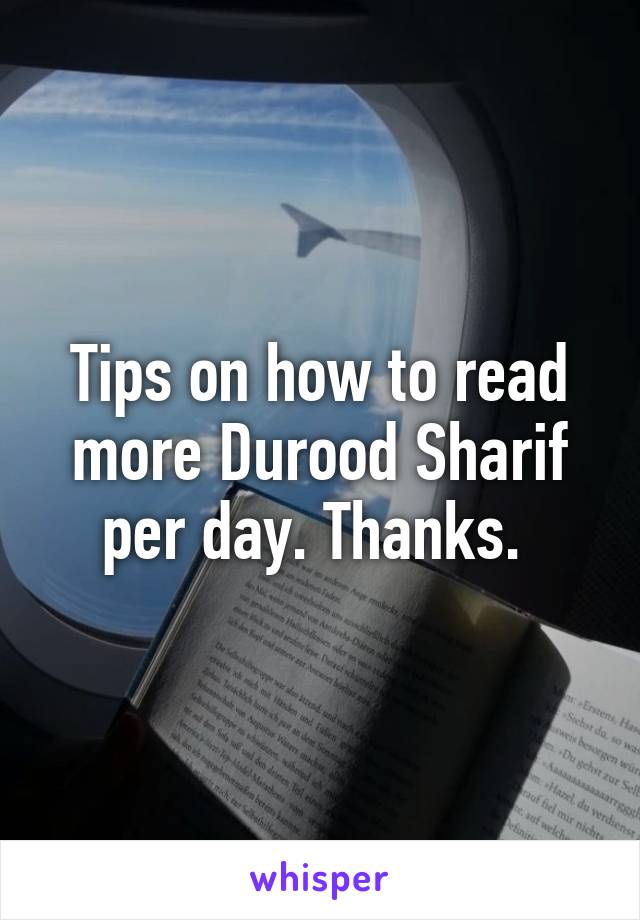 Tips on how to read more Durood Sharif per day. Thanks. 