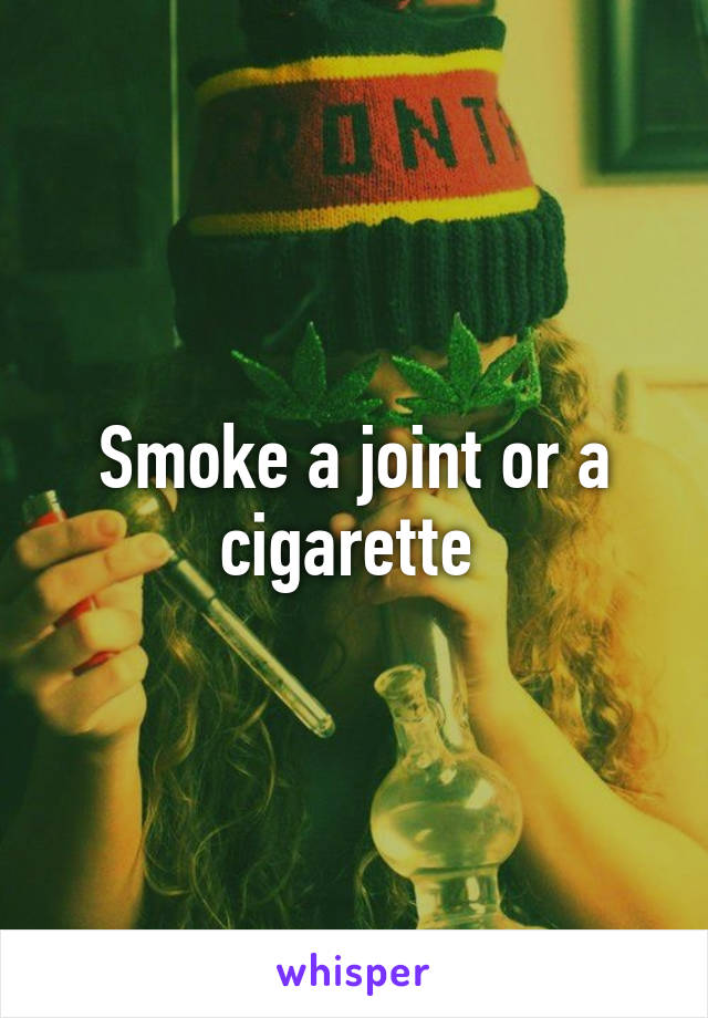 Smoke a joint or a cigarette 