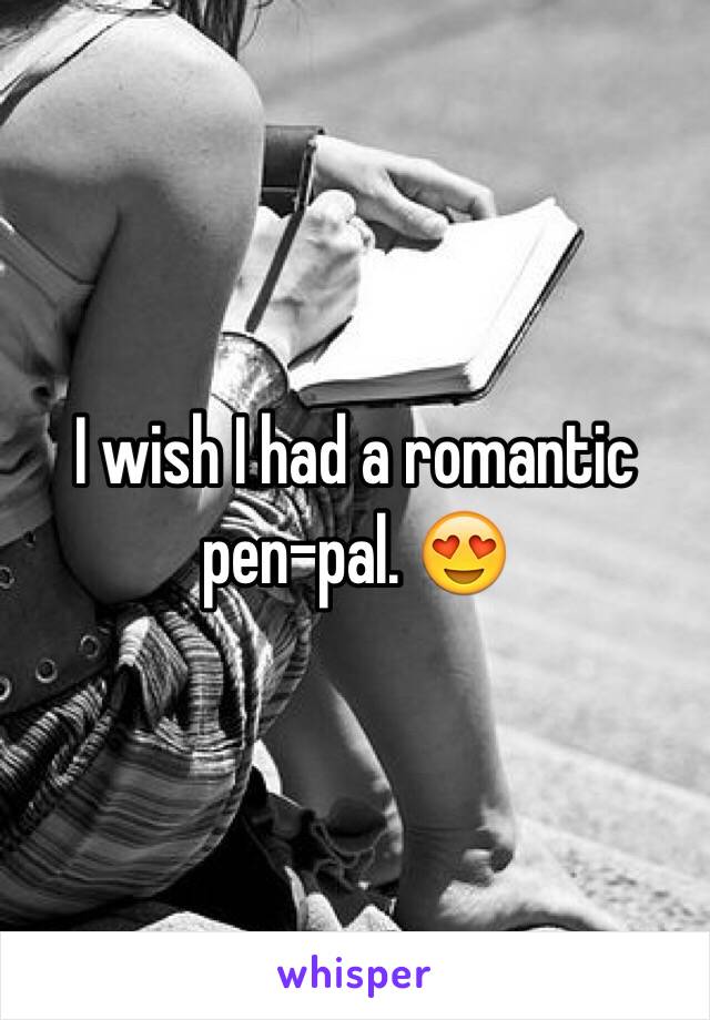 I wish I had a romantic pen-pal. 😍