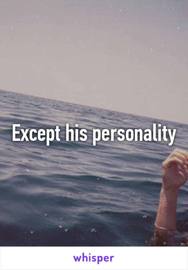 Except his personality