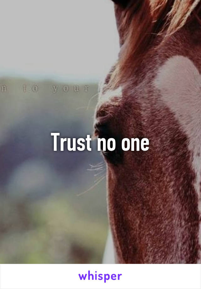 Trust no one