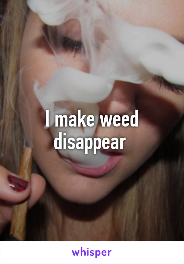 I make weed disappear 