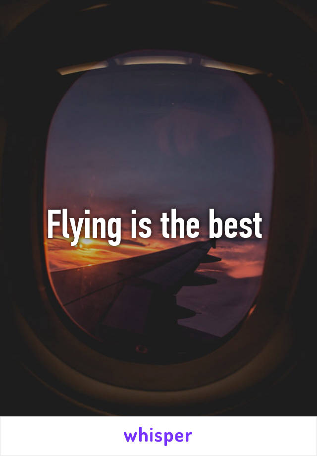 Flying is the best 