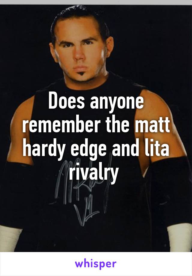 Does anyone remember the matt hardy edge and lita rivalry 