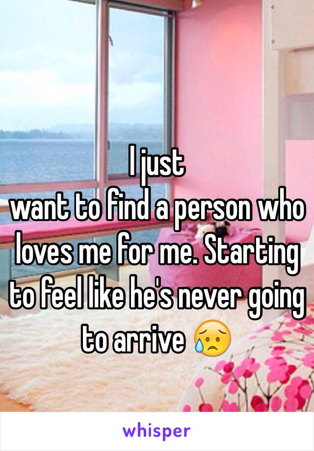 I just 
want to find a person who loves me for me. Starting to feel like he's never going to arrive 😥