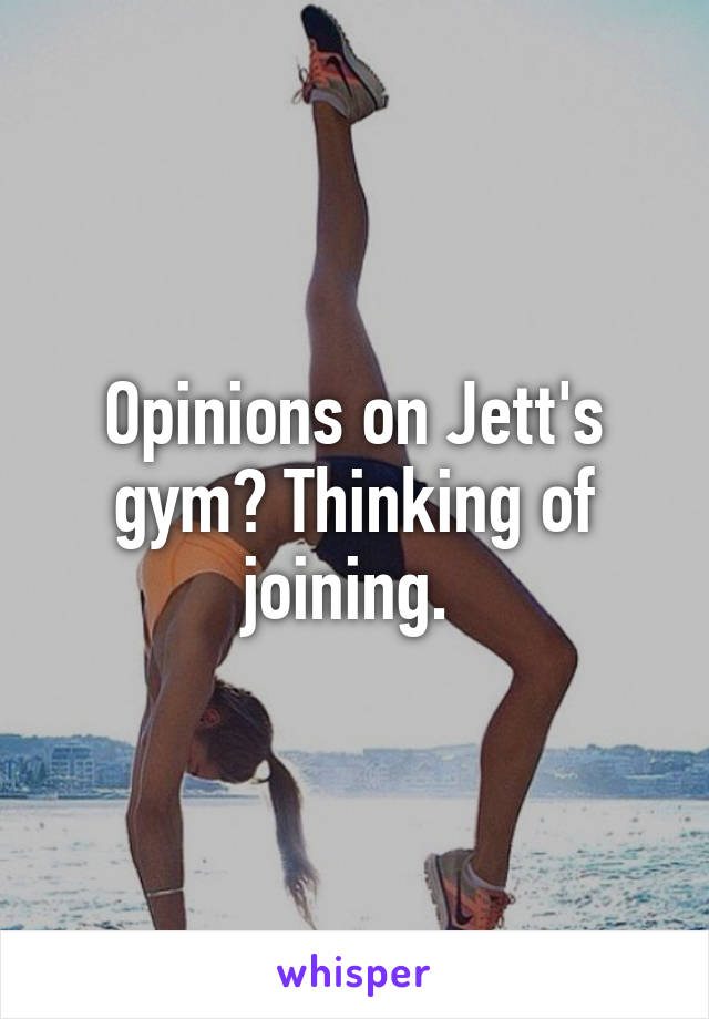 Opinions on Jett's gym? Thinking of joining. 