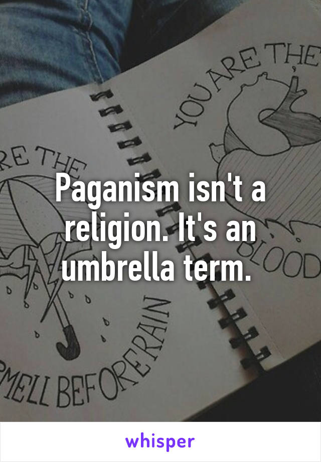 Paganism isn't a religion. It's an umbrella term. 