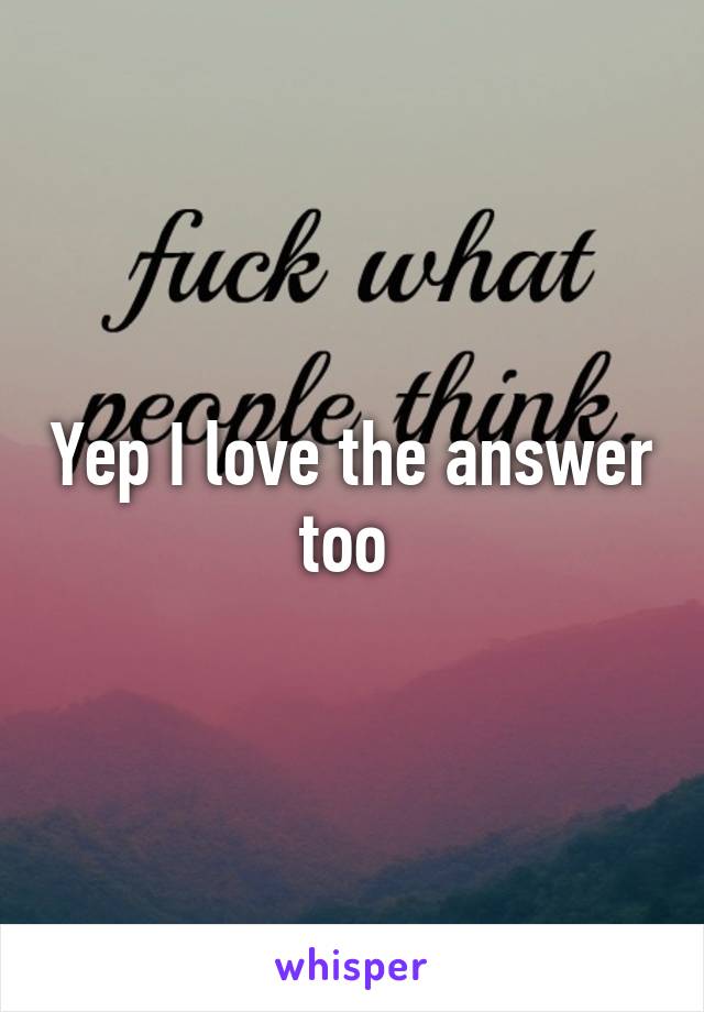 Yep I love the answer too 