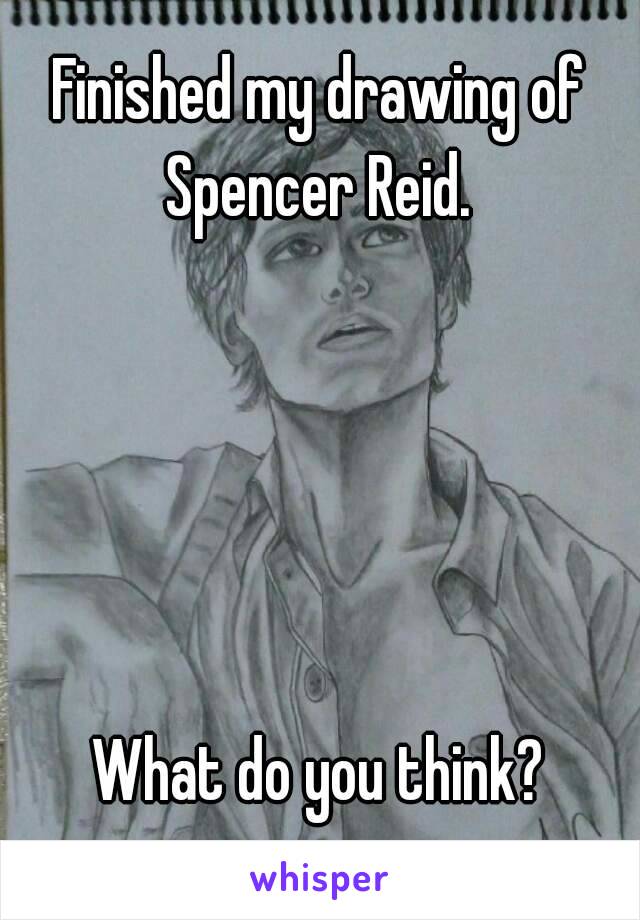 Finished my drawing of Spencer Reid. 





What do you think?