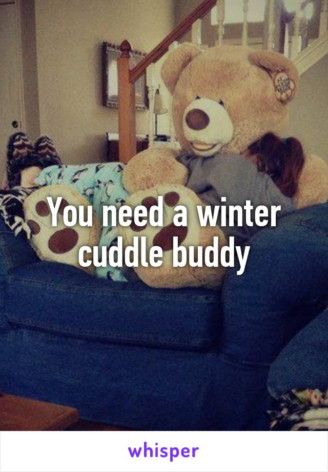 You need a winter cuddle buddy