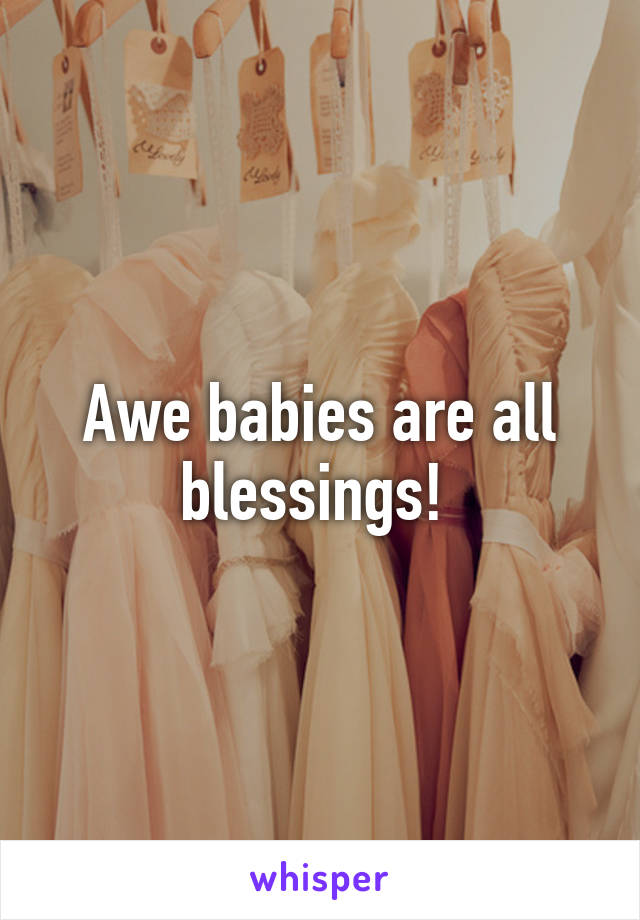 Awe babies are all blessings! 