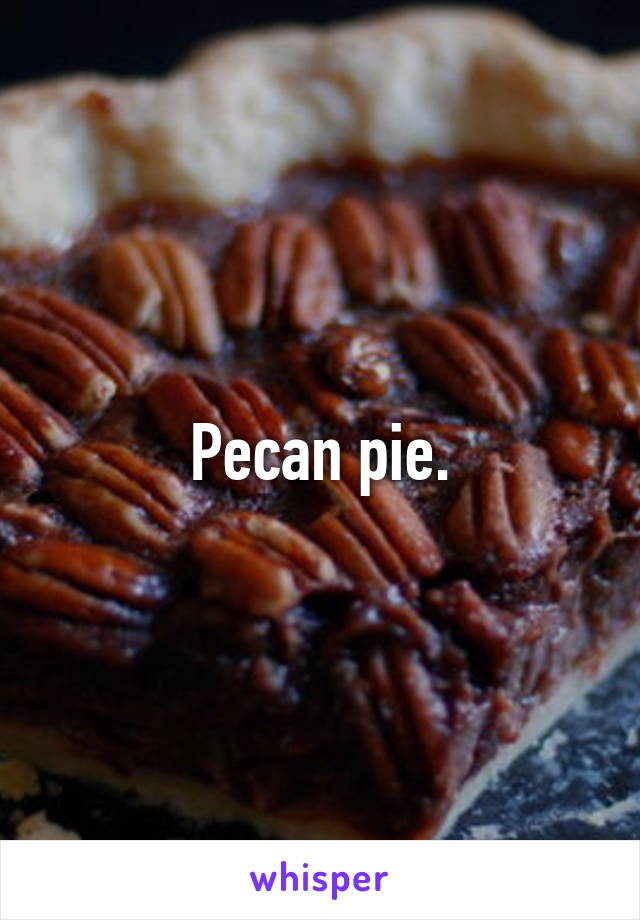 Pecan pie.