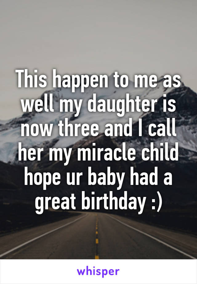 This happen to me as well my daughter is now three and I call her my miracle child hope ur baby had a great birthday :)