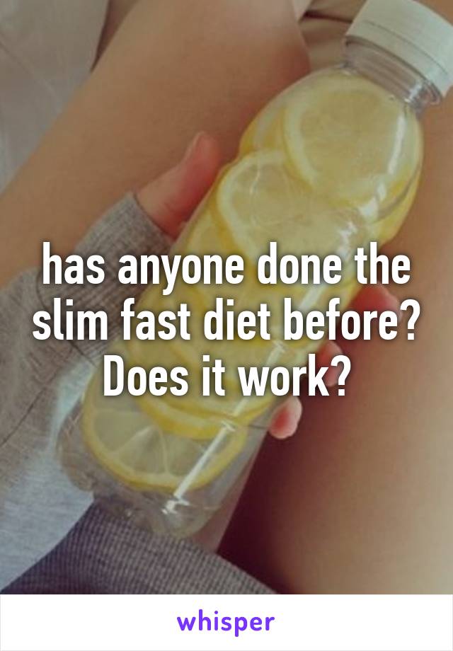 has anyone done the slim fast diet before? Does it work?