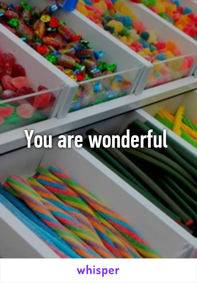 You are wonderful 