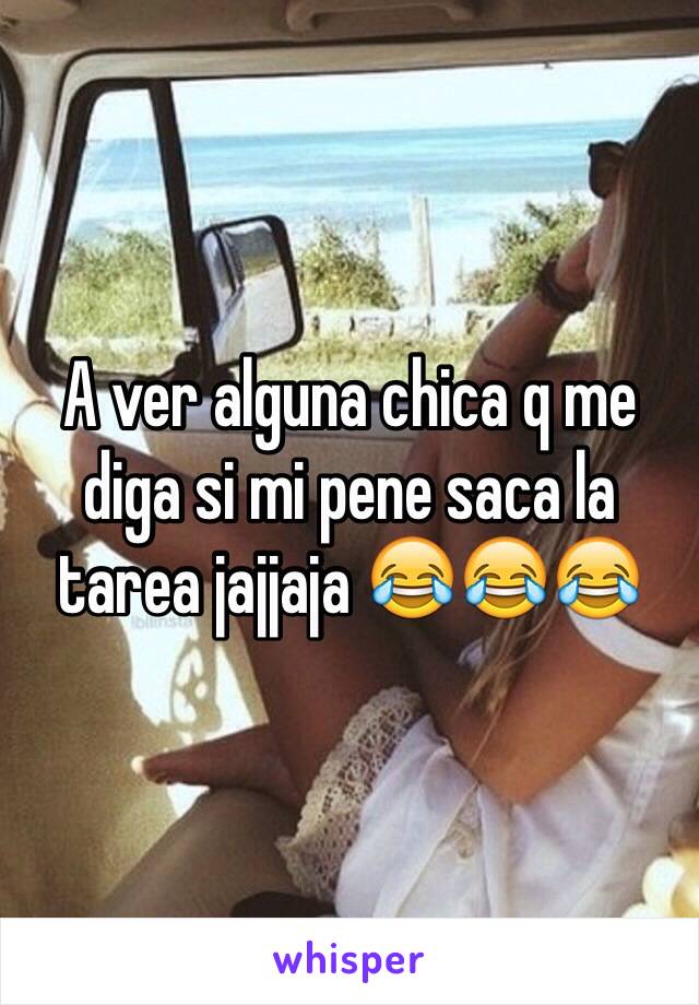 A ver alguna chica q me diga si mi pene saca la tarea jajjaja 😂😂😂