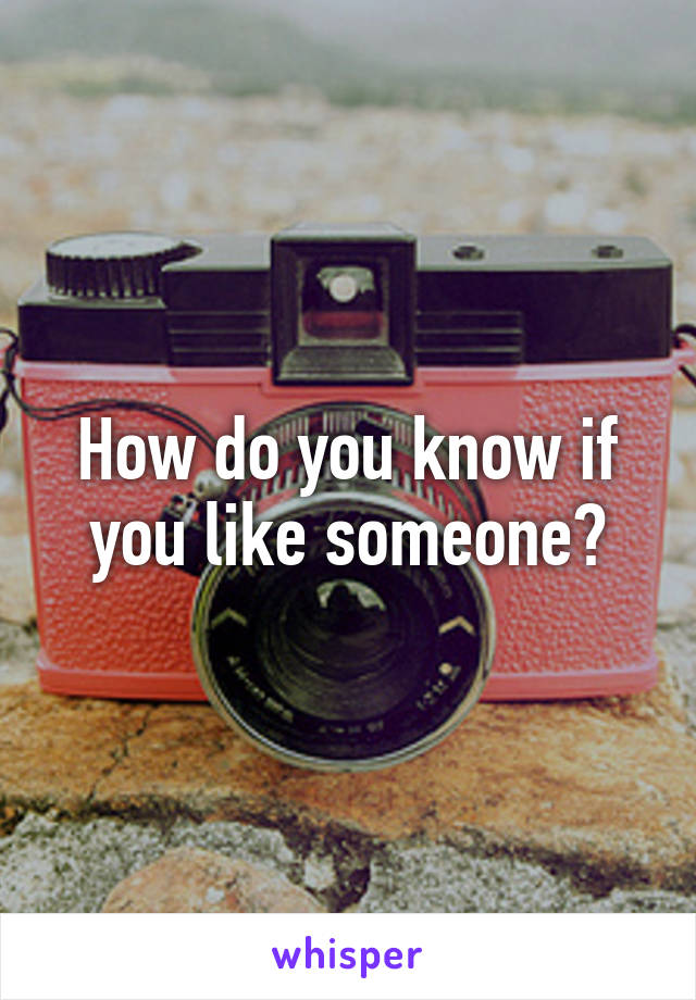 How do you know if you like someone?