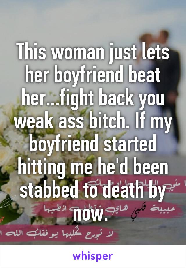 This woman just lets her boyfriend beat her...fight back you weak ass bitch. If my boyfriend started hitting me he'd been stabbed to death by now. 