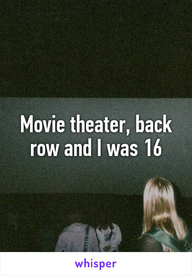 Movie theater, back row and I was 16