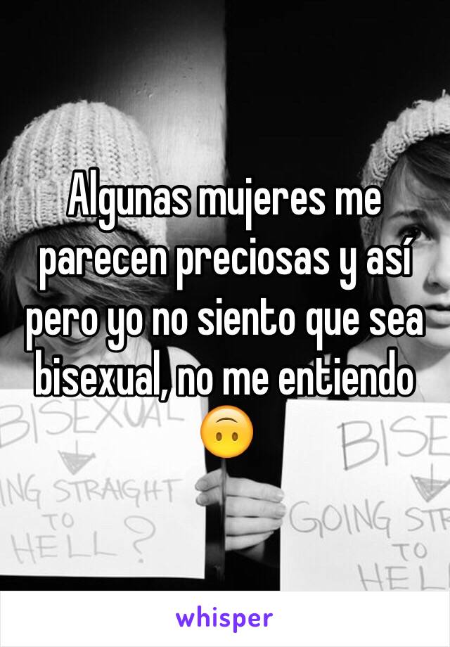 Algunas mujeres me parecen preciosas y así pero yo no siento que sea bisexual, no me entiendo 🙃  