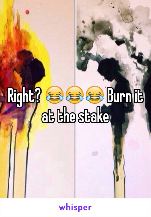 Right? 😂😂😂 Burn it at the stake