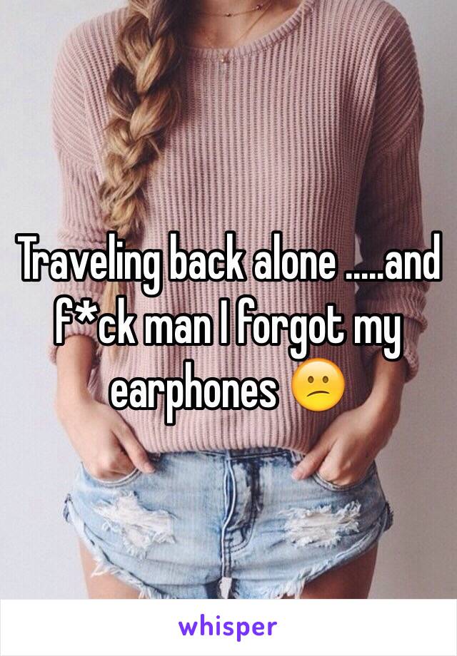 Traveling back alone .....and f*ck man I forgot my earphones 😕