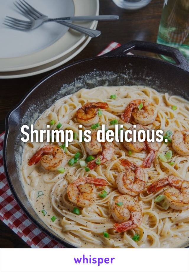 Shrimp is delicious.