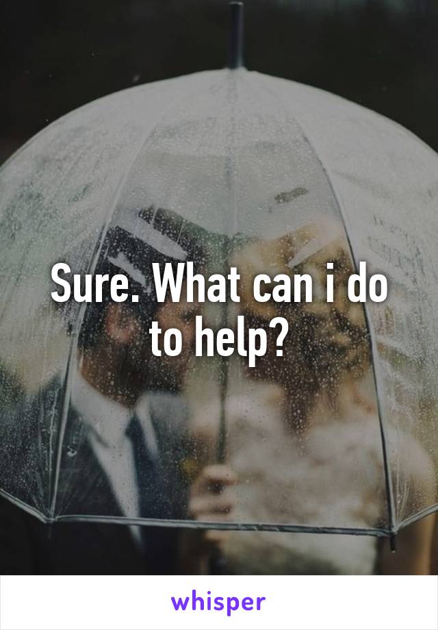 Sure. What can i do to help?