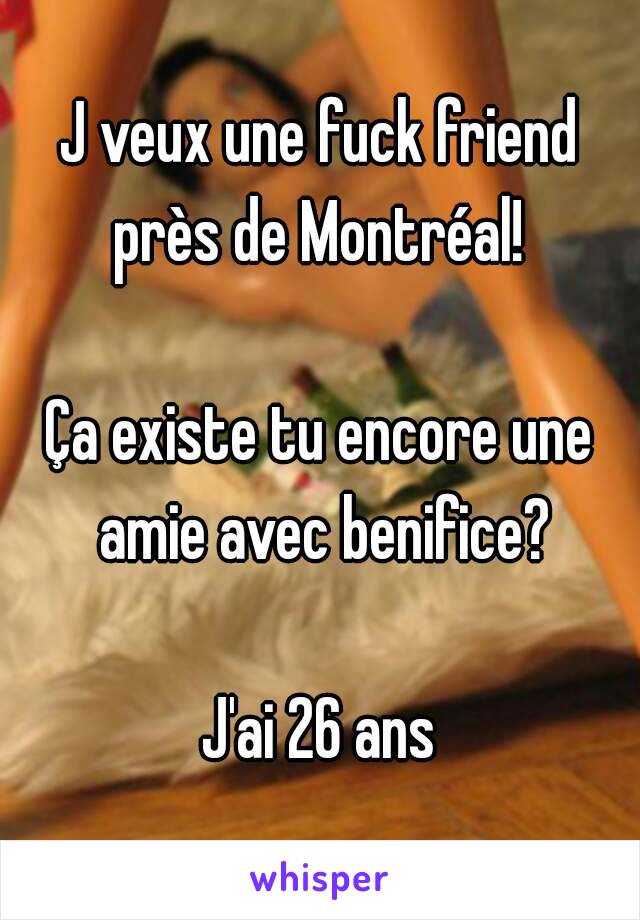 J veux une fuck friend près de Montréal! 

Ça existe tu encore une amie avec benifice?

J'ai 26 ans