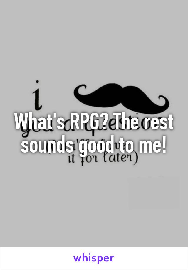 What's RPG? The rest sounds good to me!