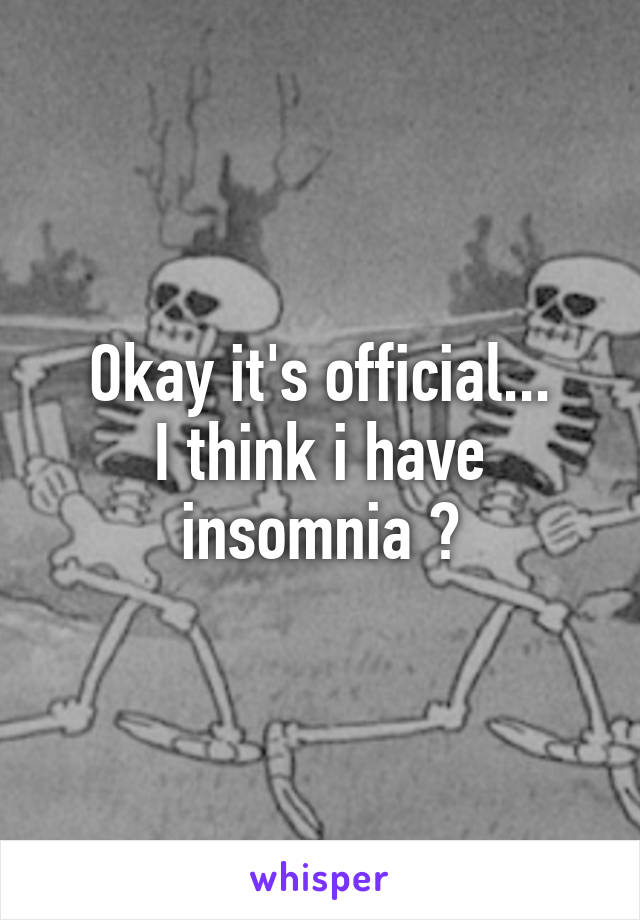 Okay it's official...
I think i have insomnia 😒