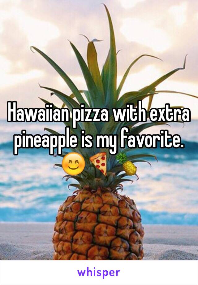 Hawaiian pizza with extra pineapple is my favorite. 😊🍕🍍