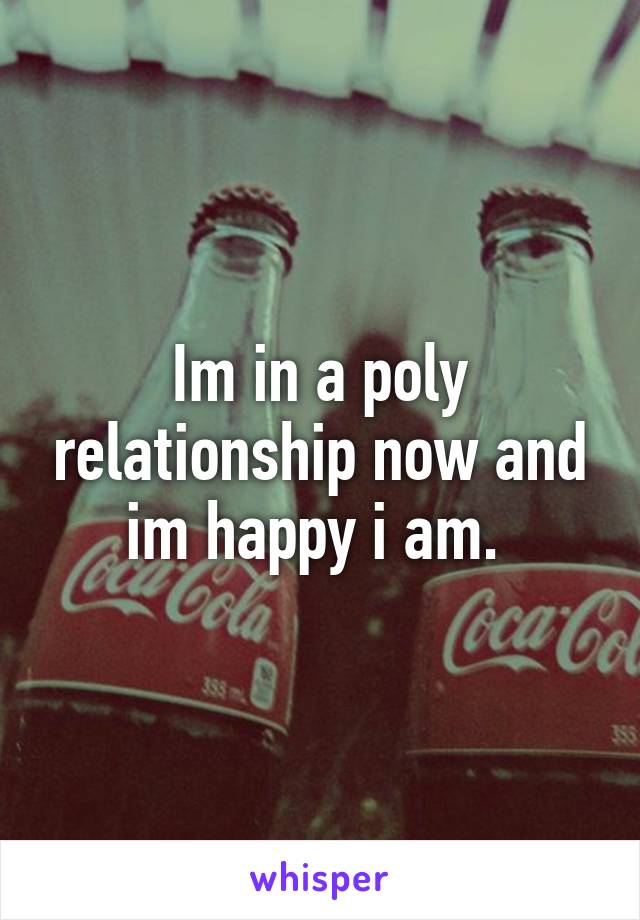 Im in a poly relationship now and im happy i am. 