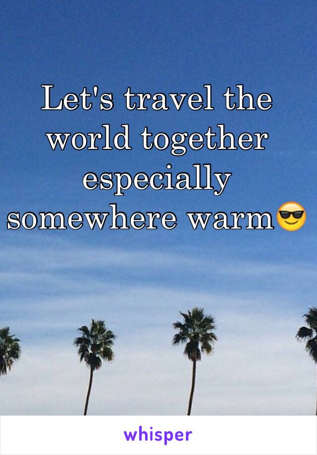 Let's travel the world together especially somewhere warm😎