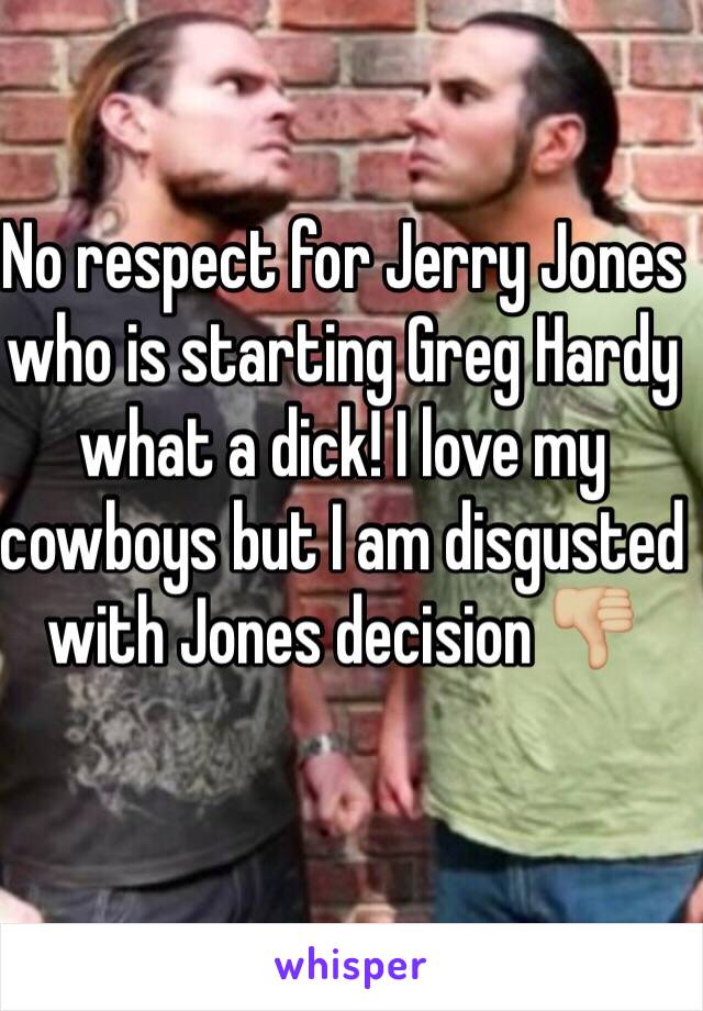 No respect for Jerry Jones who is starting Greg Hardy what a dick! I love my cowboys but I am disgusted with Jones decision 👎🏼