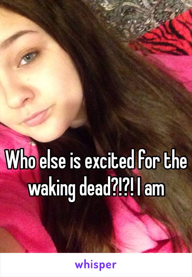 Who else is excited for the waking dead?!?! I am 