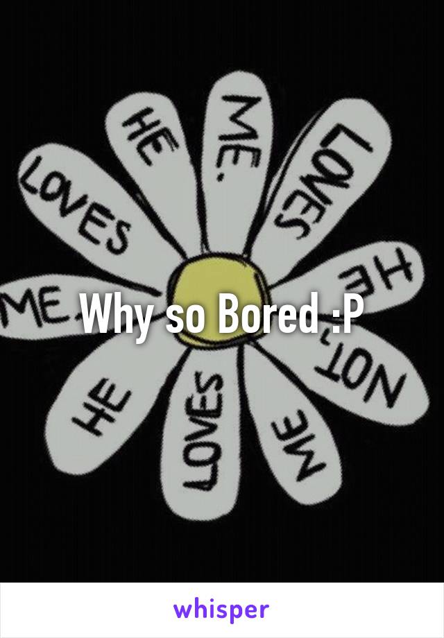 Why so Bored :P