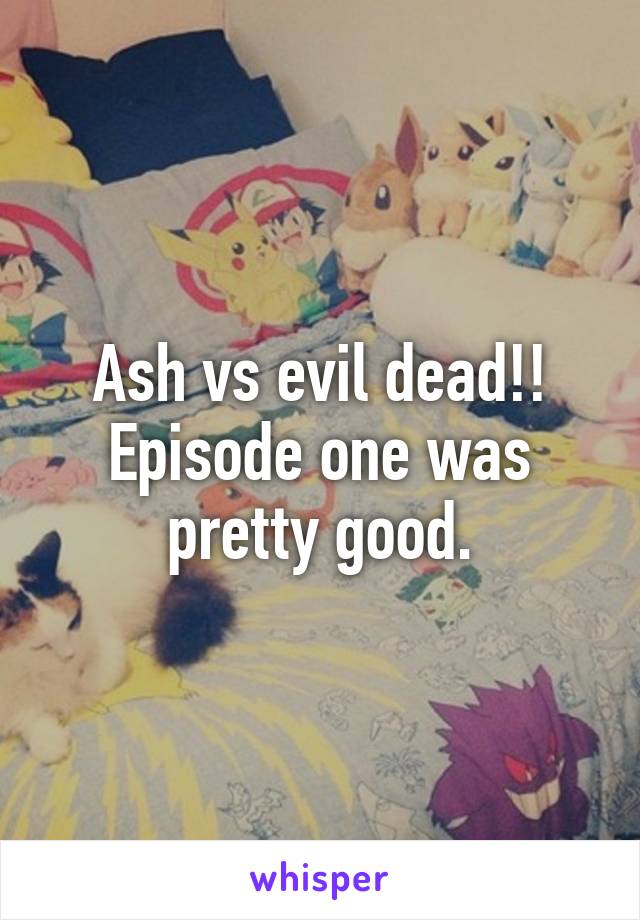 Ash vs evil dead!! Episode one was pretty good.