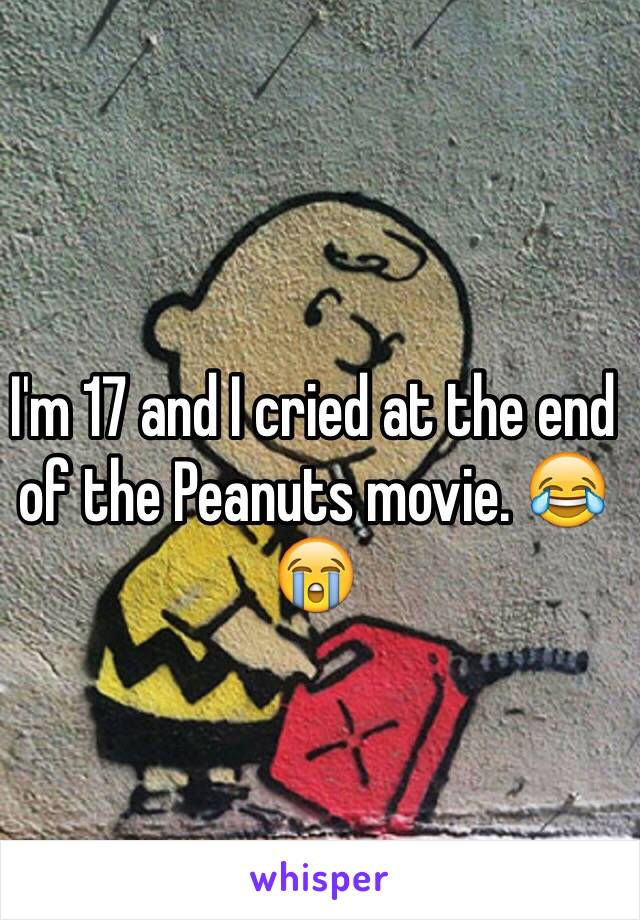 I'm 17 and I cried at the end of the Peanuts movie. 😂😭