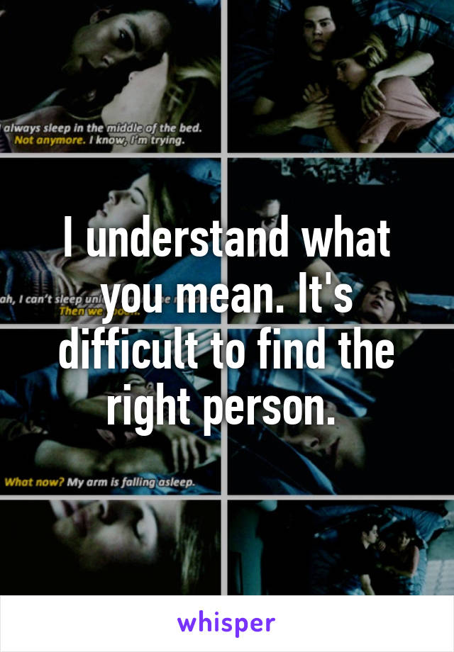 I understand what you mean. It's difficult to find the right person. 