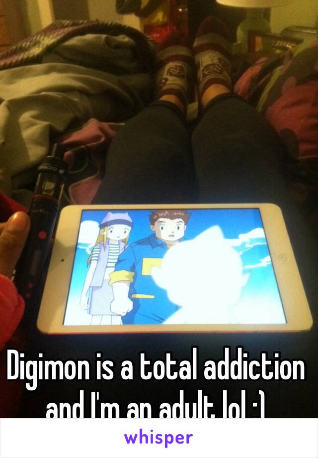 Digimon is a total addiction and I'm an adult lol :)