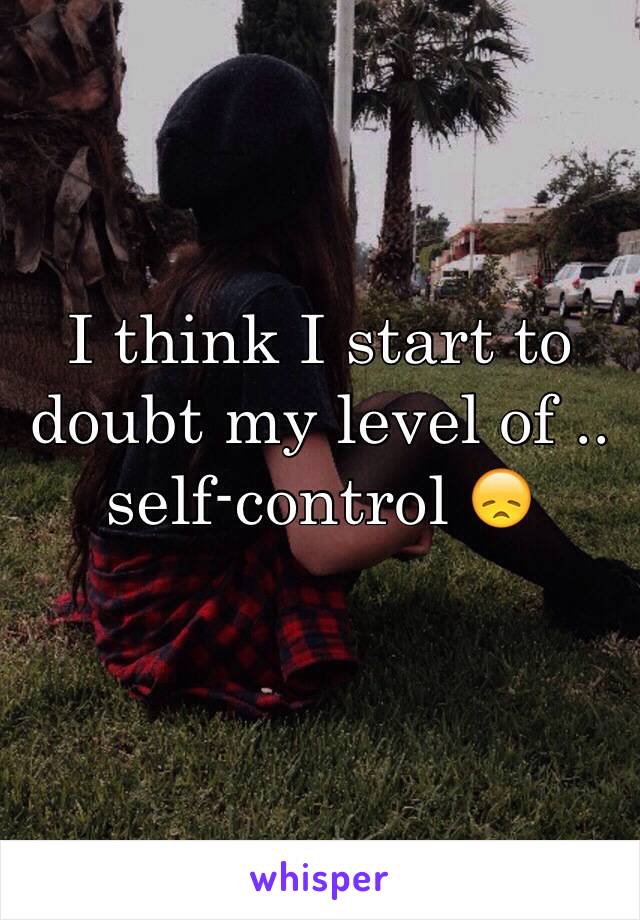 I think I start to doubt my level of .. self-control 😞